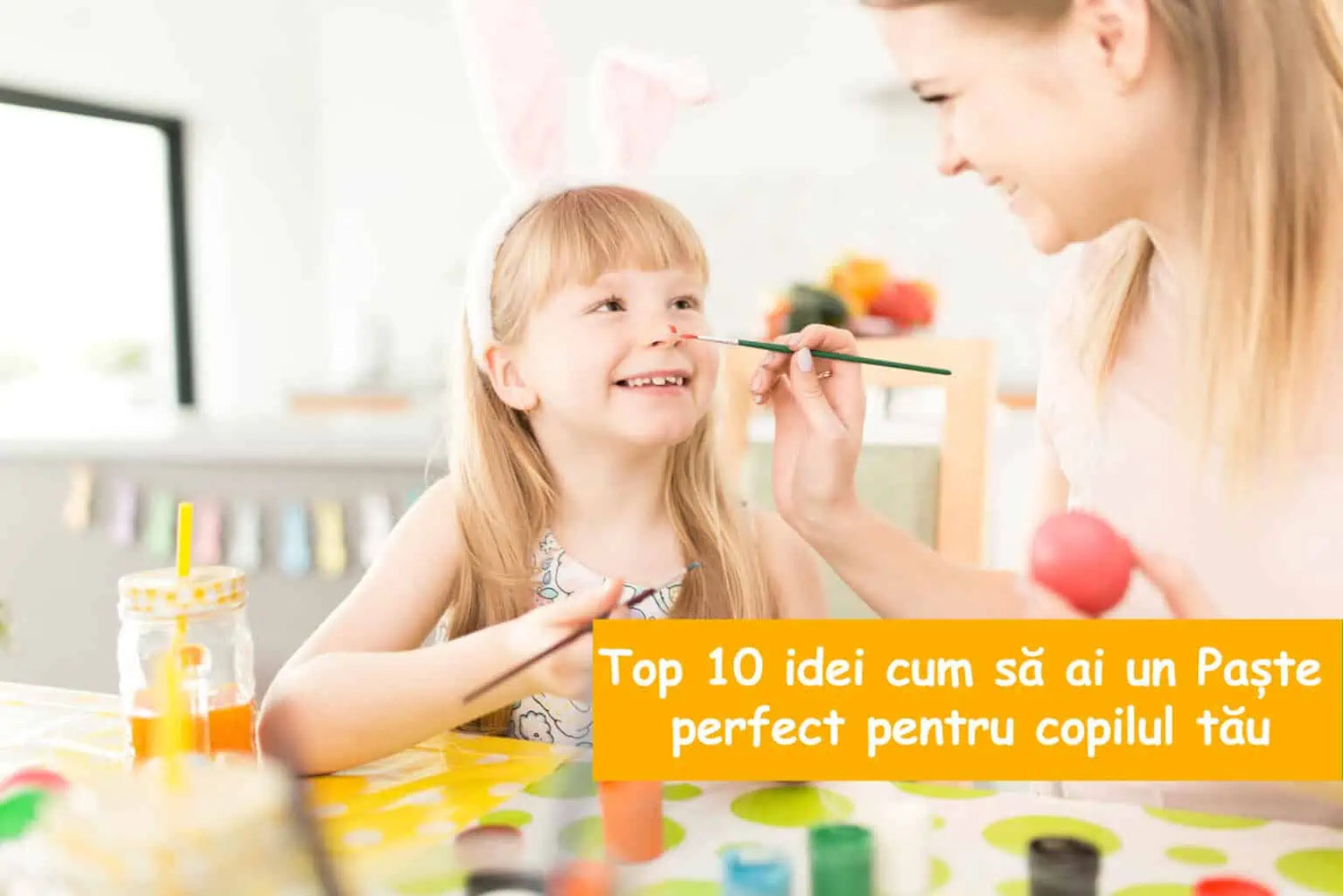 Top 10 idei cum să ai un Paște perfect pentru copilul tău