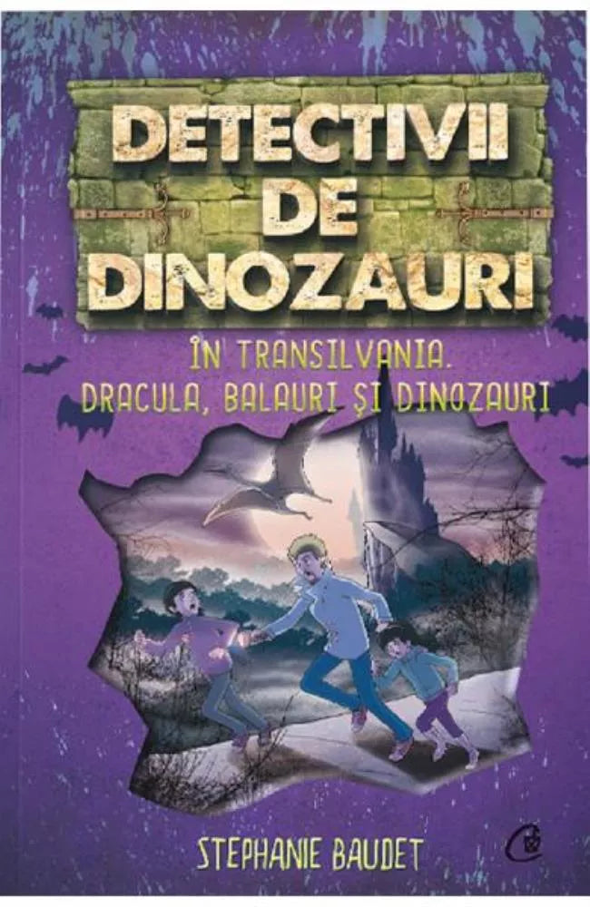 DETECTIVII DE DINOZAURI. IN TRANSILVANIA. DRACULA, BALAURI SI DINOZAURI. A sasea carte